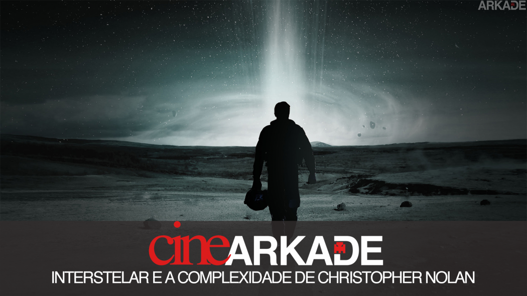 Cine Arkade: Interestelar e a complexidade de Christopher Nolan
