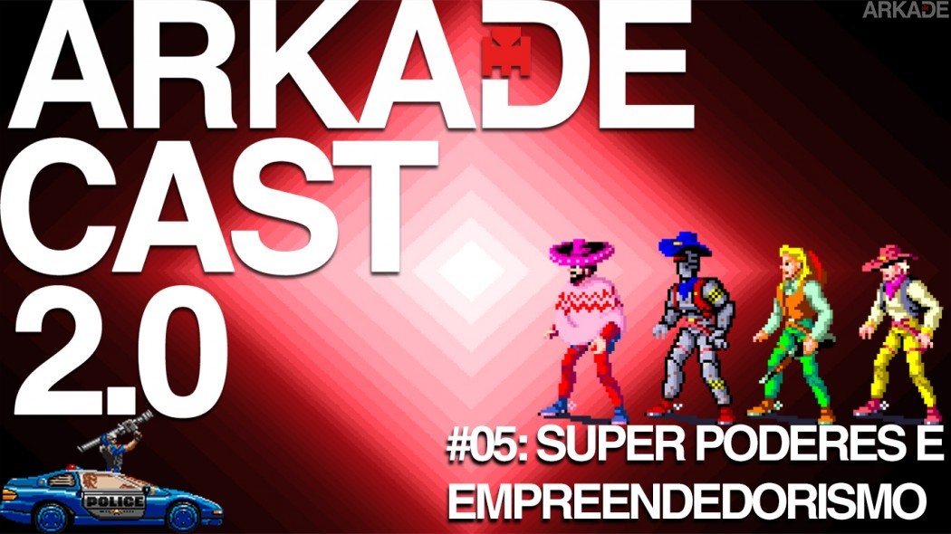 ArkadeCast 2.0 Episódio #05: os mais úteis (ou inúteis) super poderes para o seu dia a dia