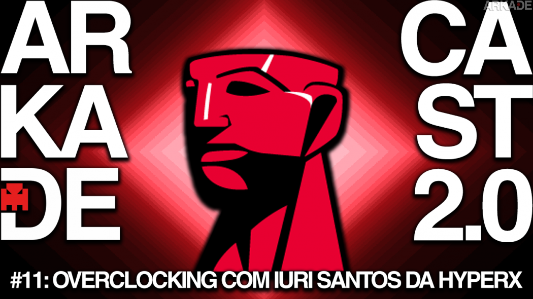 ArkadeCast 2.0 Episódio 11: um papo sobre overclocking e PC gaming com Iuri Santos