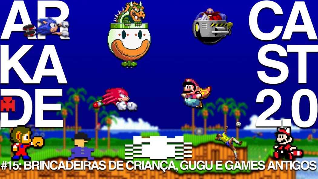 ArkadeCast 2.0 #15: Brincadeiras de criança, Gugu e games antigos
