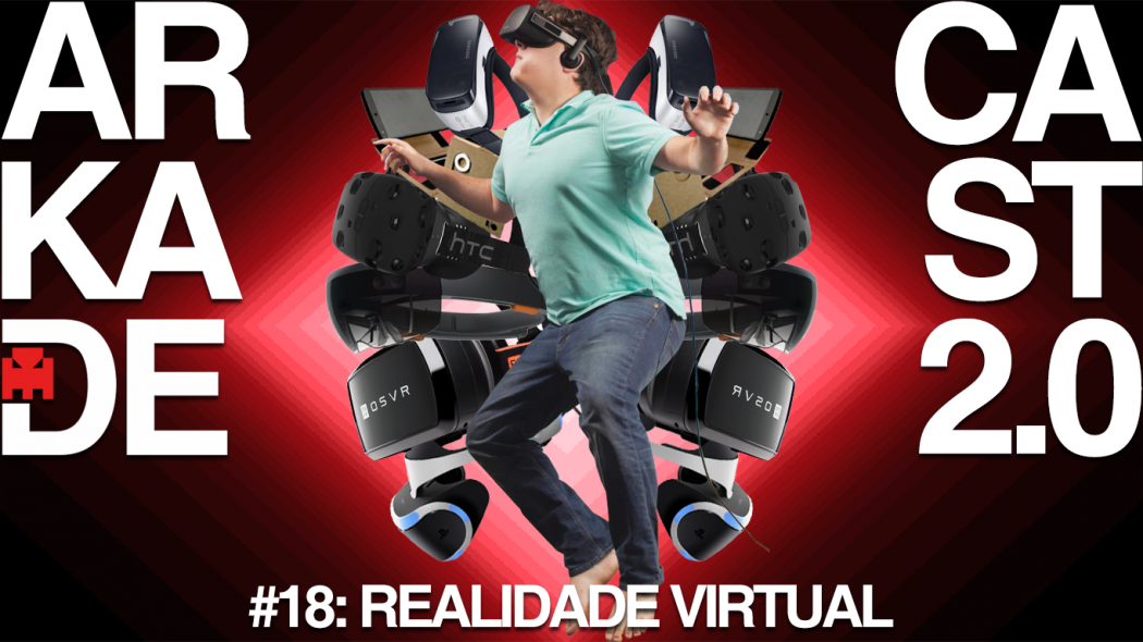 ArkadeCast 2.0 #18: Realidade virtual e outras tendências que (não) deram certo