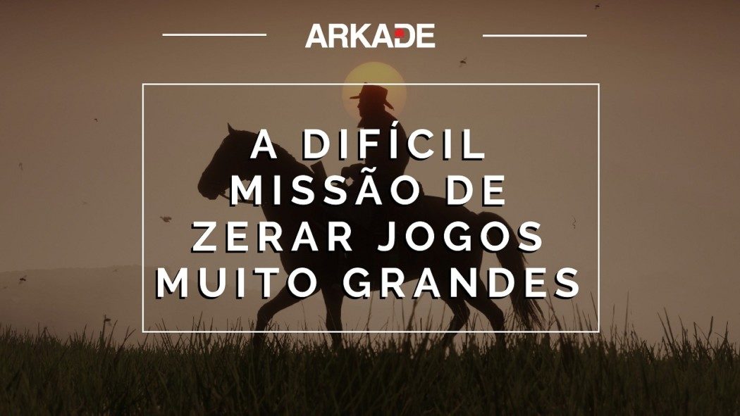 Editorial: a difícil missão de zerar jogos muito grandes