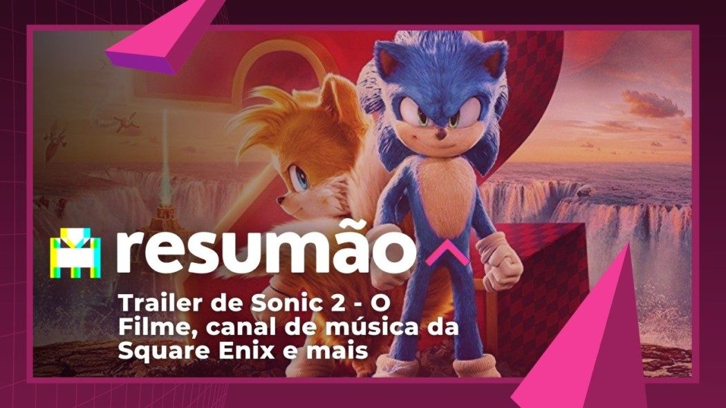 Resumão Arkade - Trailer de Sonic 2, canal de música da Square Enix e mais!