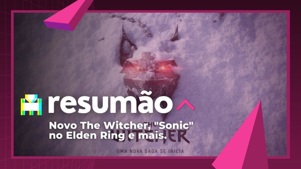 Resumão Arkade - Novo The Witcher, "Sonic" em Elden Ring e mais